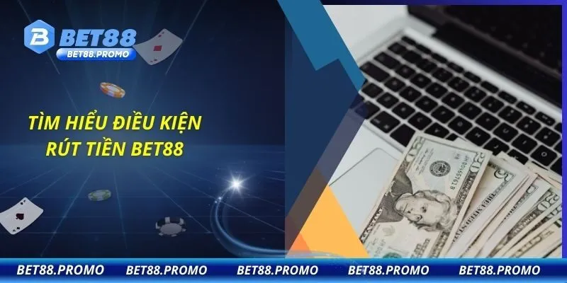 Tìm hiểu điều kiện rút tiền BET88