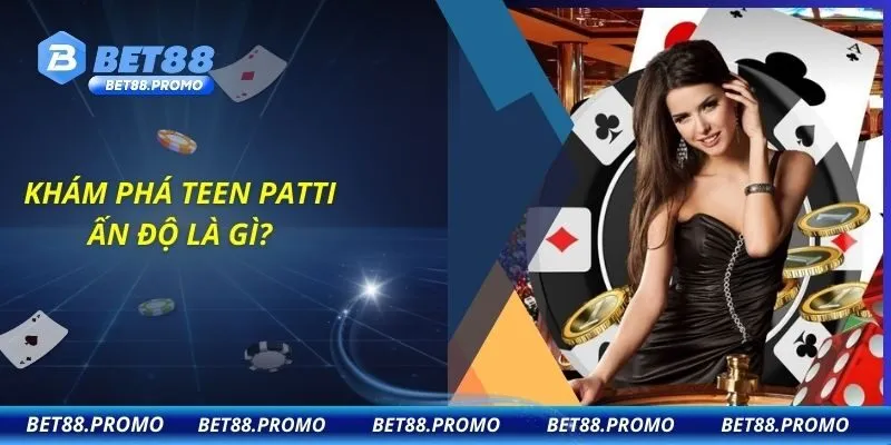 Khám phá Teen Patti Ấn Độ là gì?