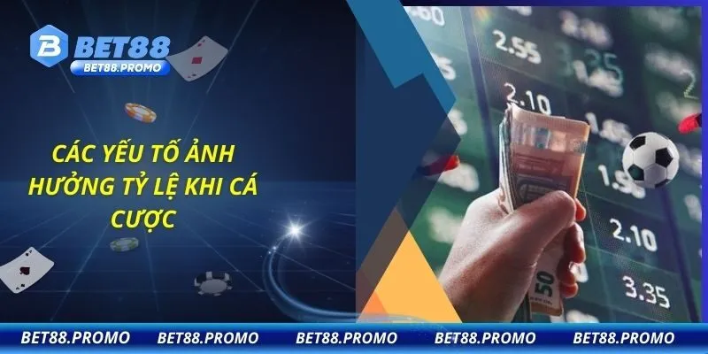 Các yếu tố ảnh hưởng tỷ lệ khi cá cược